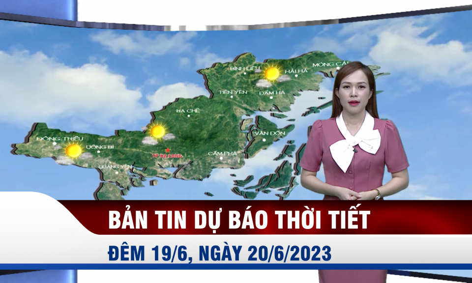 Bản tin dự báo thời tiết đêm 19, ngày 20/6/2023