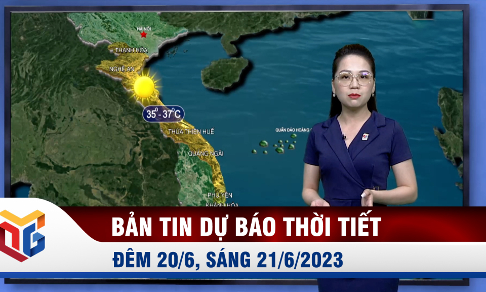 Bản tin dự báo thời tiết đêm 20, ngày 21/6/2023