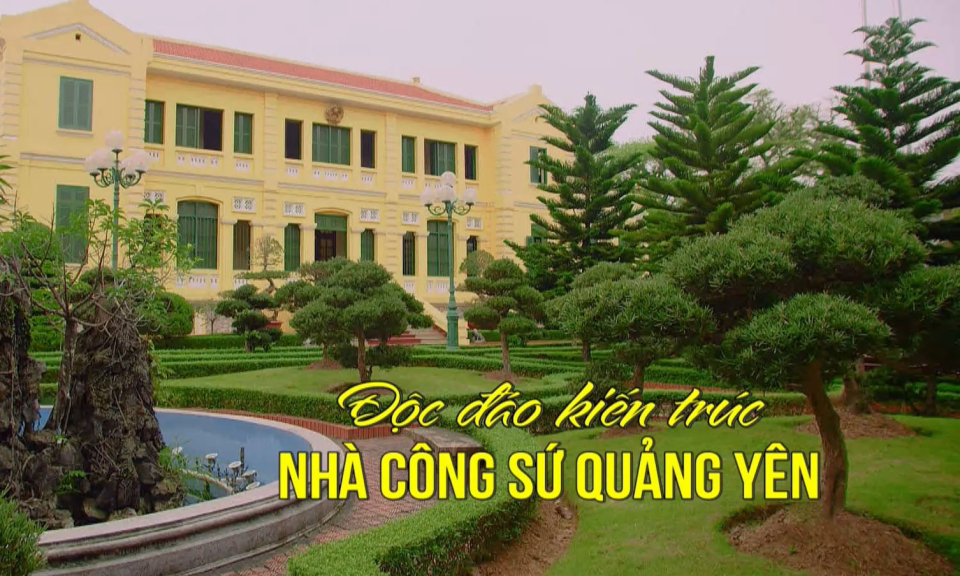 Độc đáo kiến trúc nhà công sứ Quảng Yên