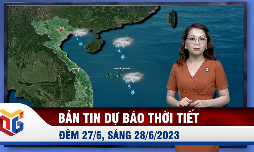 Bản tin dự báo thời tiết đêm 27, ngày 28/6/2023