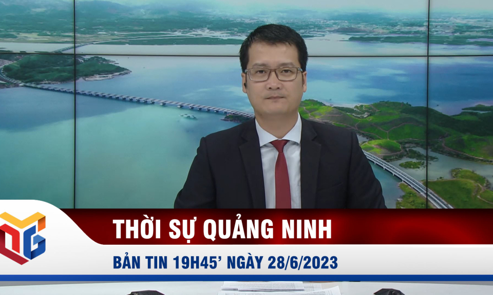Bản tin thời sự 19h45' ngày 28/6/2023