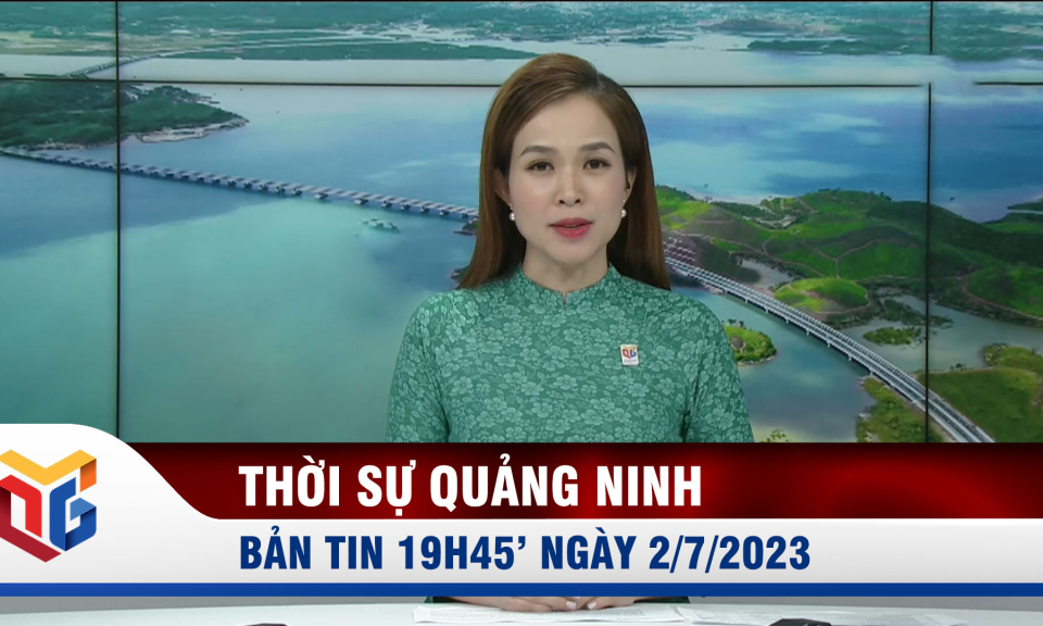 Bản tin thời sự 19h45' ngày 2/7/2023