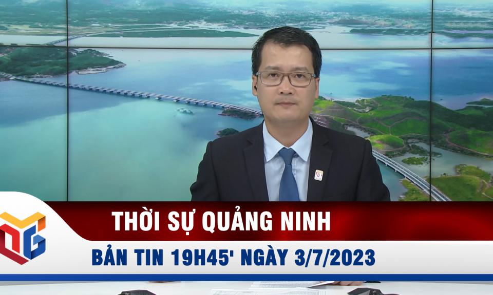 Bản tin thời sự 19h45' ngày 3/7/2023