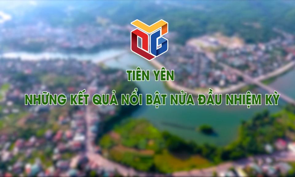 Tiên Yên - những kết quả nổi bật nửa đầu nhiệm kỳ