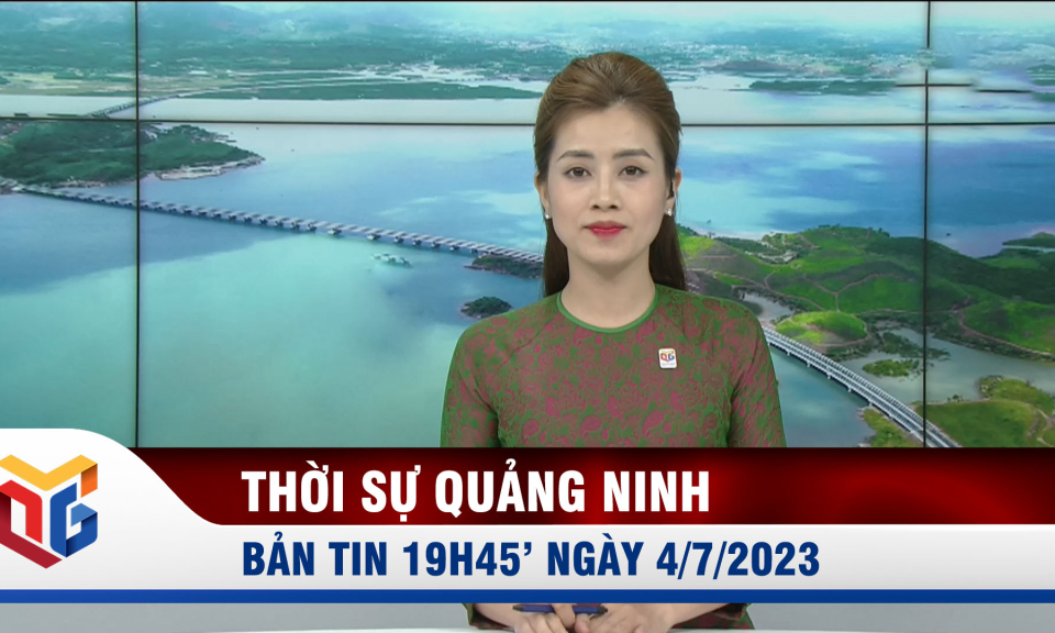 Bản tin thời sự 19h45' ngày 4/7/2023