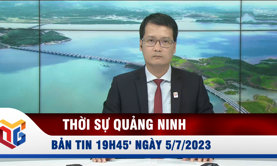 Bản tin thời sự 19h45' ngày 5/7/2023