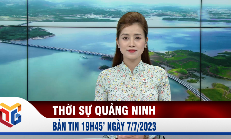 Bản tin thời sự 19h45' ngày 7/7/2023