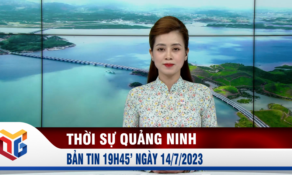 Bản tin thời sự 19h45' ngày 14/7/2023