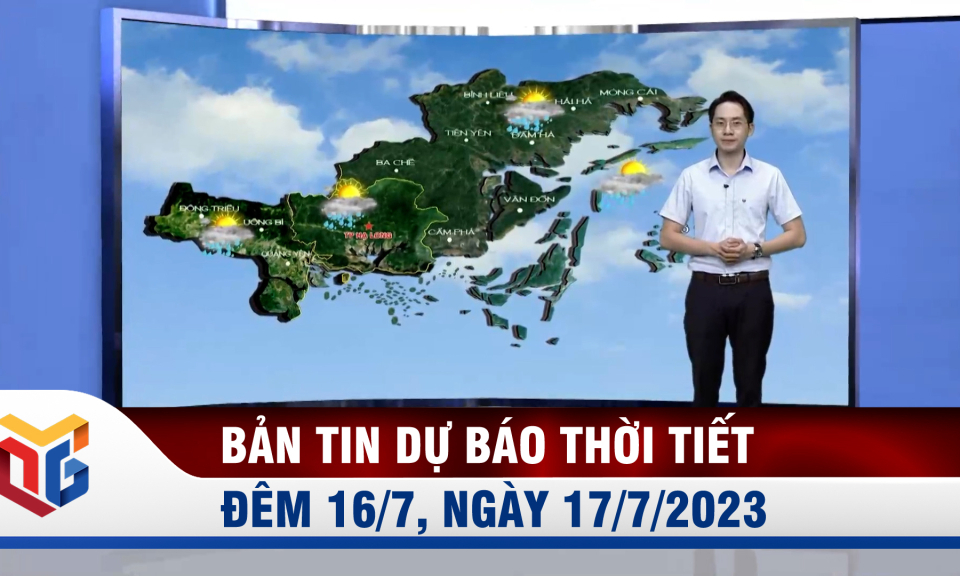 Bản tin dự báo thời tiết đêm 16, ngày 17/7/2023