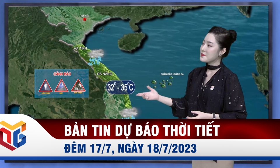 Bản tin dự báo thời tiết đêm 17, ngày 18/7/2023