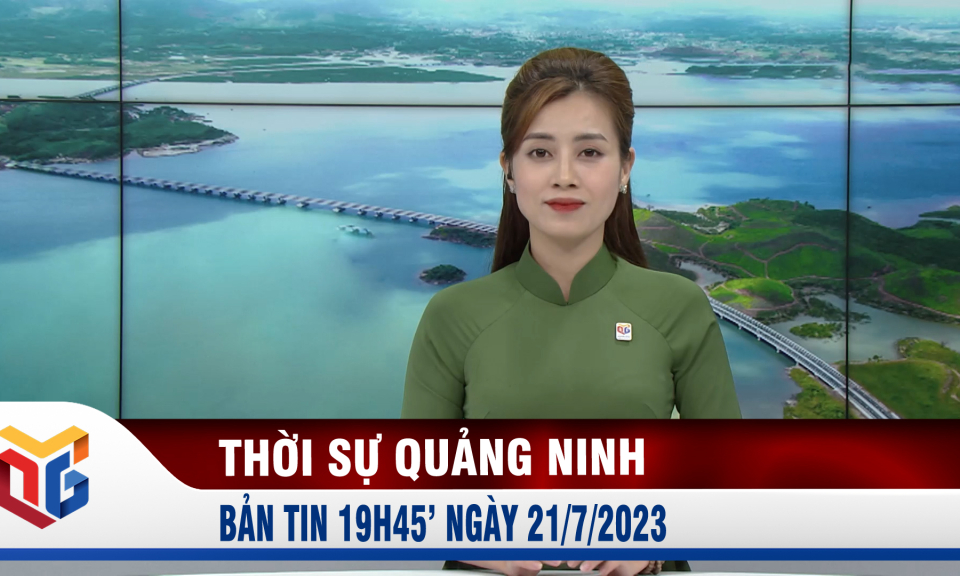 Bản tin thời sự 19h45' ngày 21/7/2023