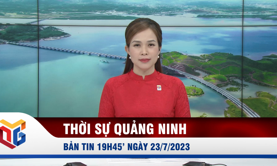 Bản tin thời sự 19h45' ngày 23/7/2023