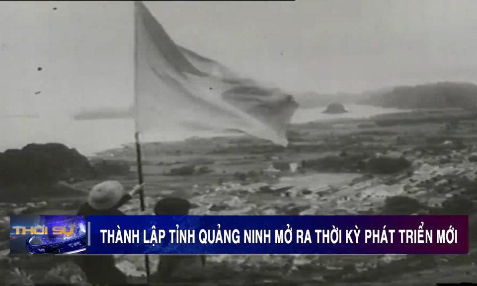 Thành lập tỉnh Quảng Ninh mở ra thời kỳ phát triển mới