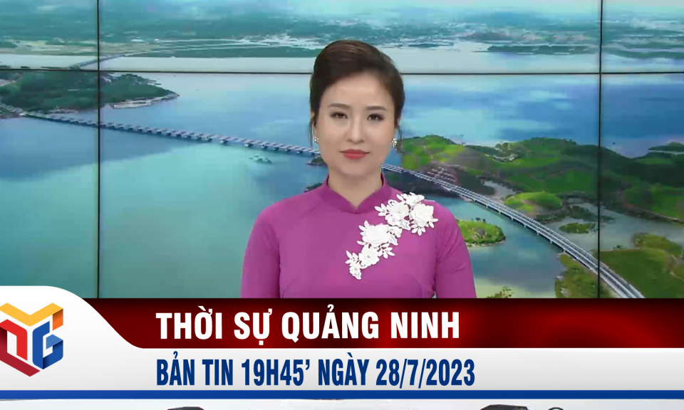 Bản tin thời sự 19h45' ngày 28/7/2023