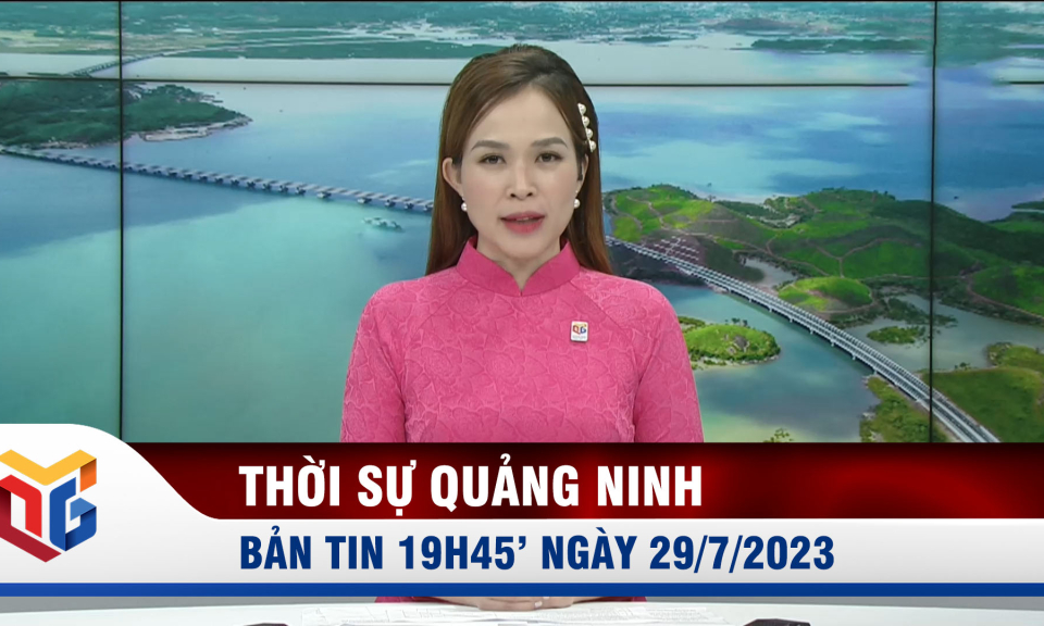 Bản tin thời sự 19h45' ngày 29/7/2023