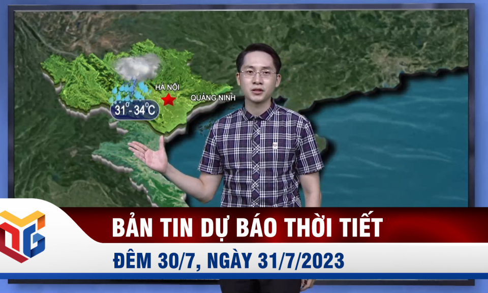 Dự báo thời tiết đêm 30, ngày 31/7/2023