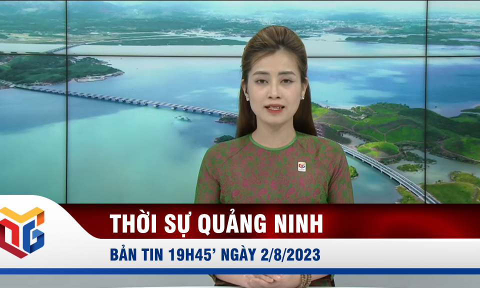 Bản tin thời sự 19h45' ngày 2/8/2023