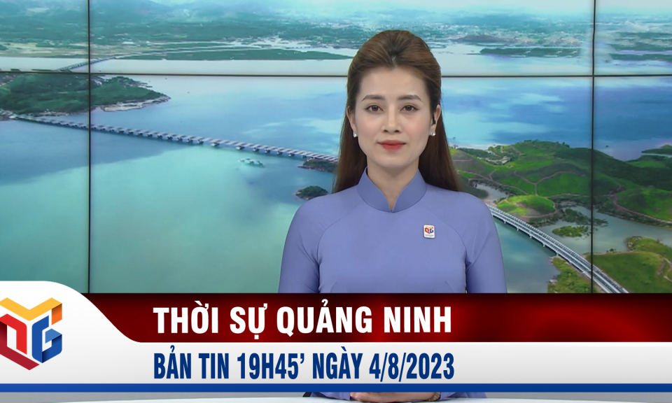 Bản tin thời sự 19h45' ngày 4/8/2023