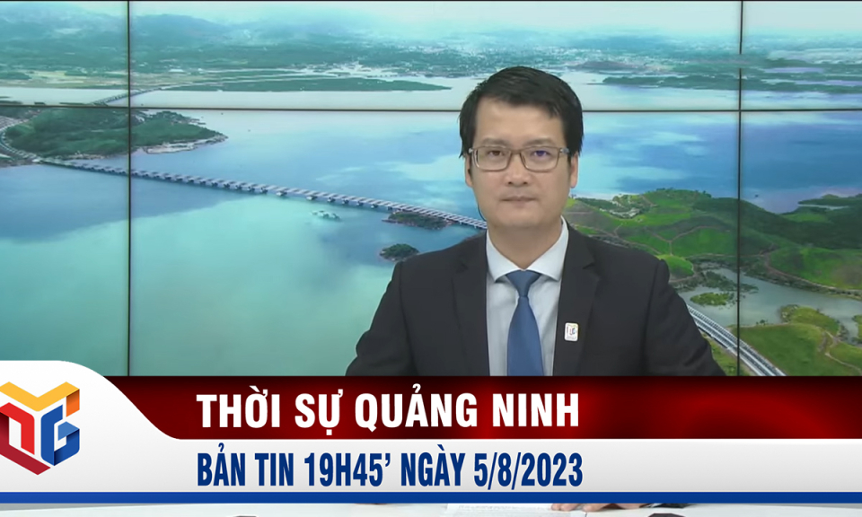 Bản tin thời sự 19h45' ngày 5/8/2023