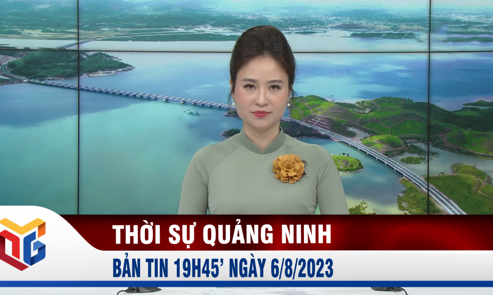 Bản tin thời sự 19h45' ngày 6/8/2023