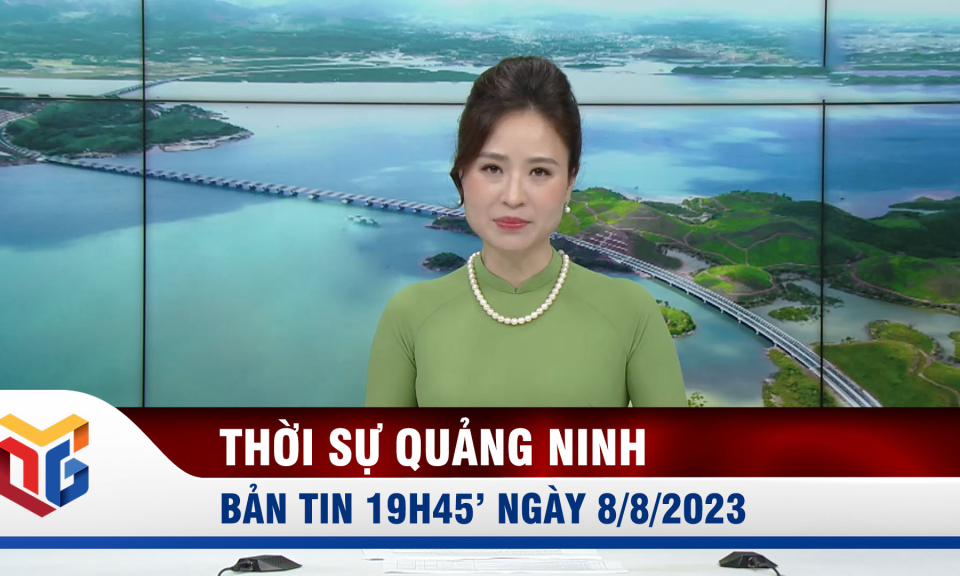 Bản tin thời sự 19h45' ngày 8/8/2023