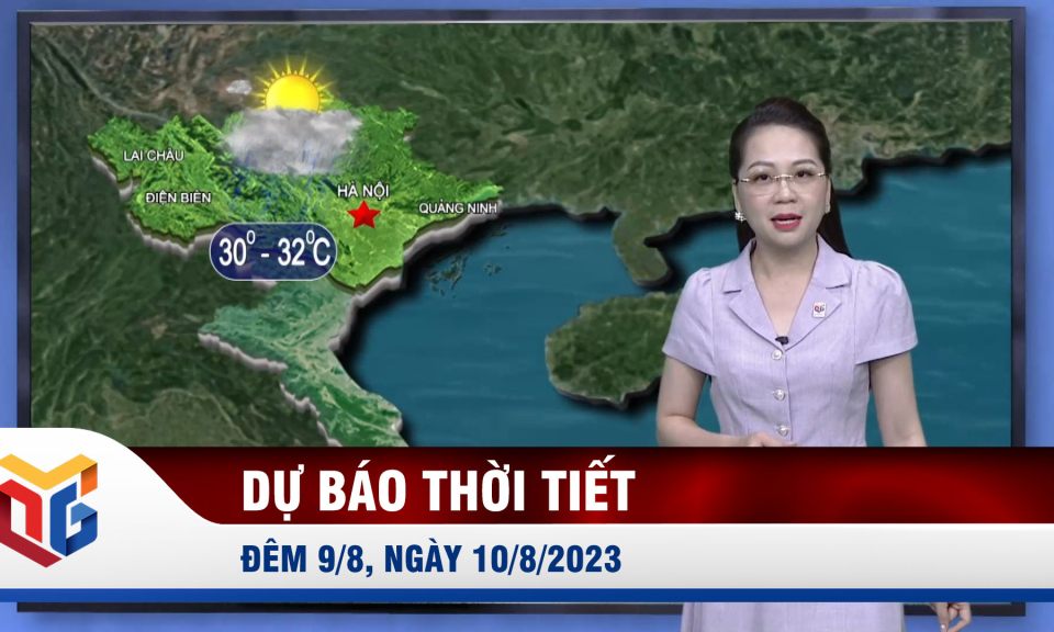 Dự báo thời tiết đêm 9/8, ngày 10/8/2023