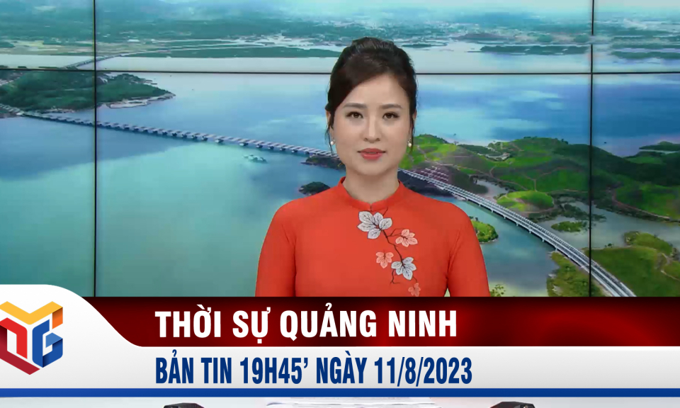 Bản tin thời sự 19h45' ngày 11/8/2023