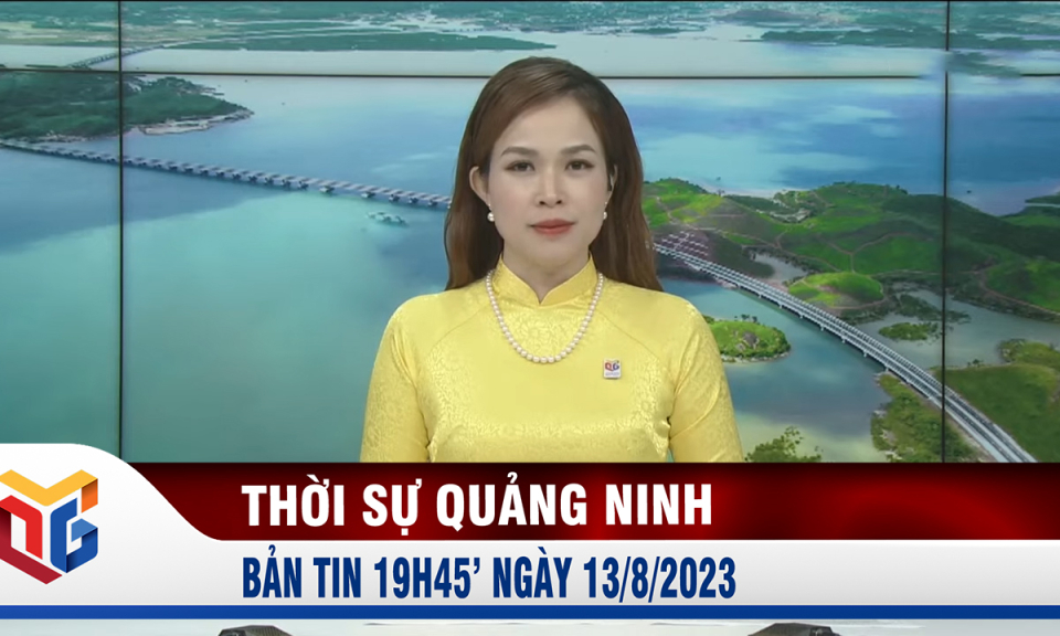 Bản tin thời sự 19h45' ngày 13/8/2023 