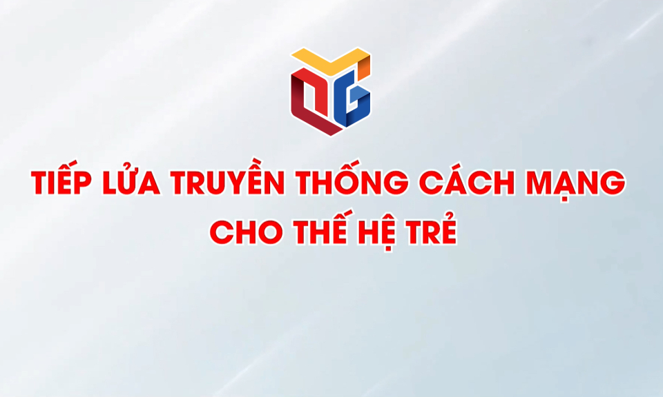 Tiếp lửa truyền thống cách mạng cho thế hệ trẻ