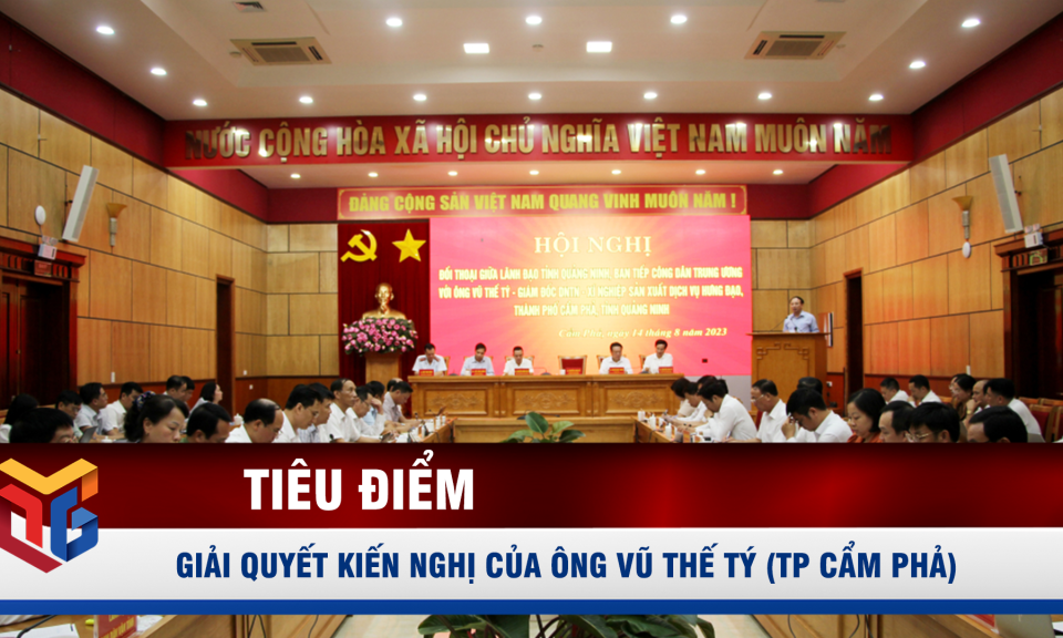 Giải quyết kiến nghị của ông Vũ Thế Tý (TP Cẩm Phả)
