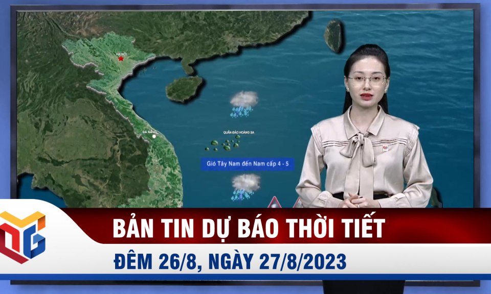 Dự báo thời tiết đêm 26/8, ngày 27/8/2023