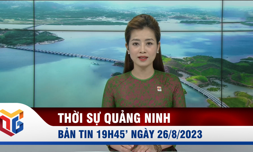 Bản tin thời sự 19h45' ngày 26/8/2023