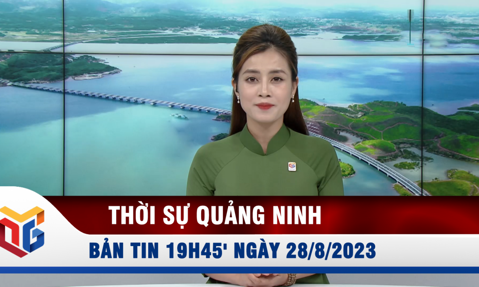 Bản tin thời sự 19h45' ngày 28/8/2023