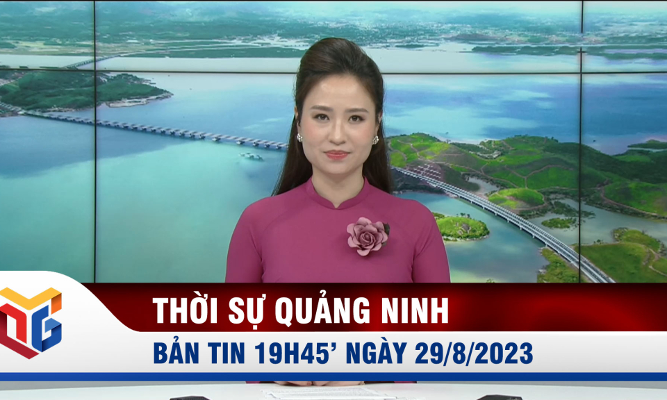 Bản tin thời sự 19h45' ngày 29/8/2023