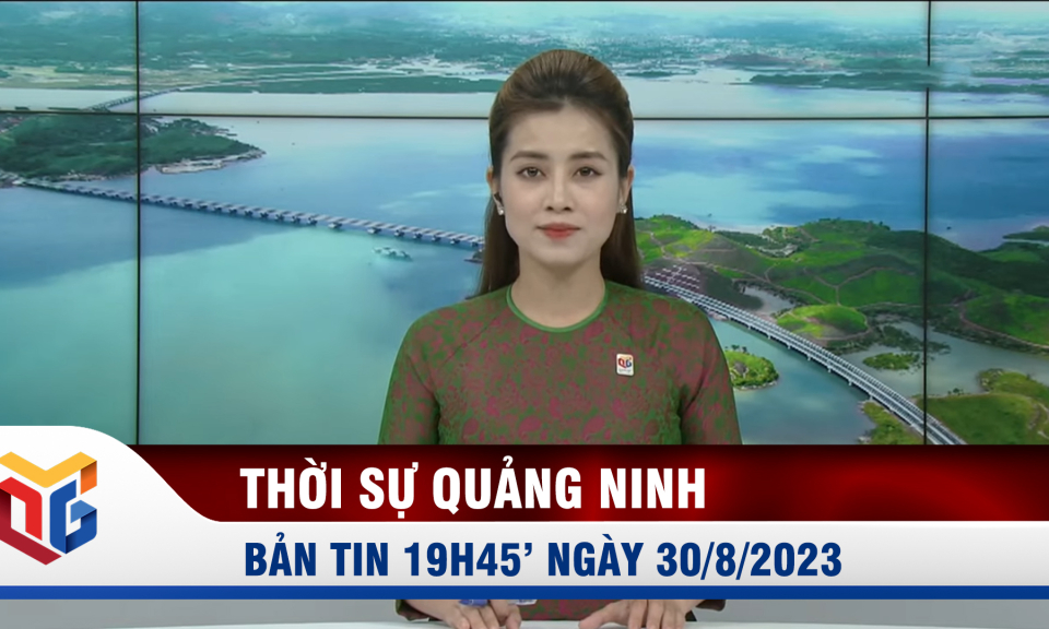 Bản tin thời sự 19h45' ngày 30/8/2023