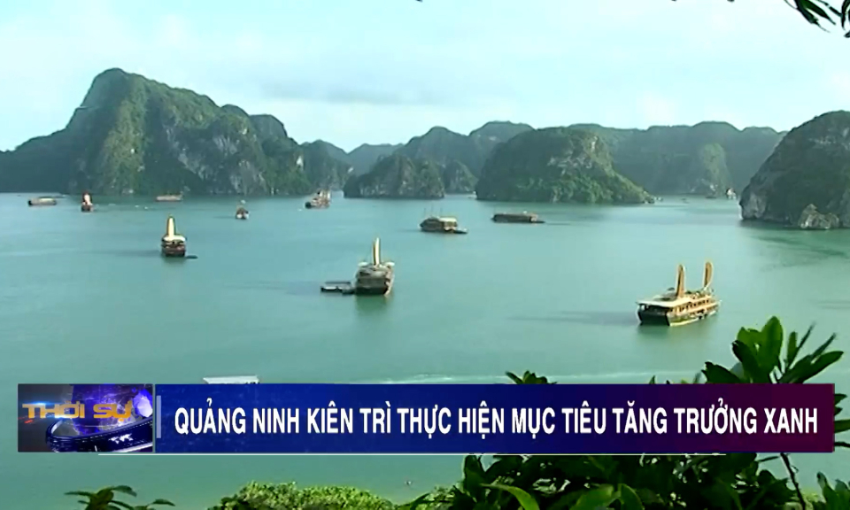 Quảng Ninh kiên trì thực hiện mục tiêu tăng trưởng xanh