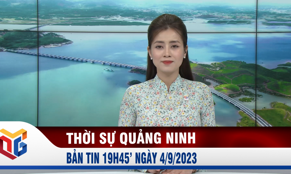 Bản tin thời sự 19h45' ngày 4/9/2023