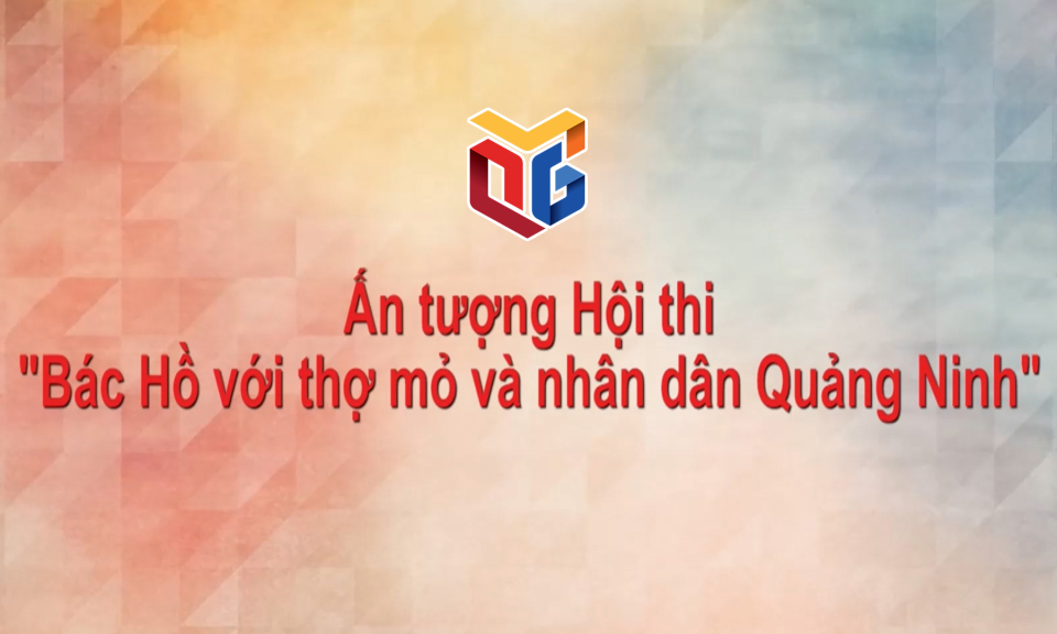 Ấn tượng Hội thi Bác Hồ với thợ mỏ và nhân dân Quảng Ninh