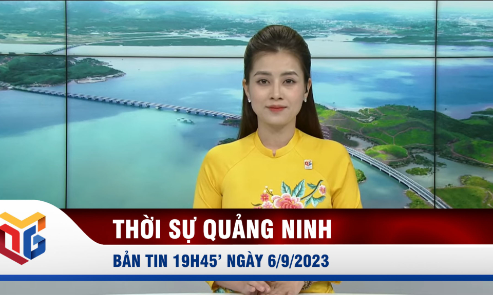 Bản tin thời sự 19h45' ngày 6/9/2023