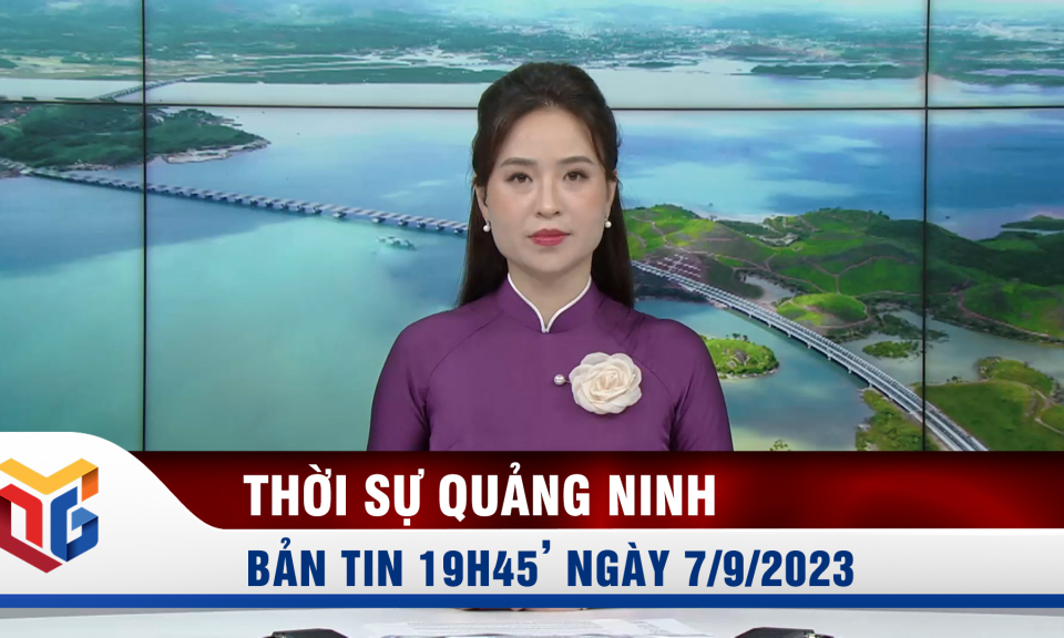 Bản tin thời sự 19h45' ngày 7/9/2023