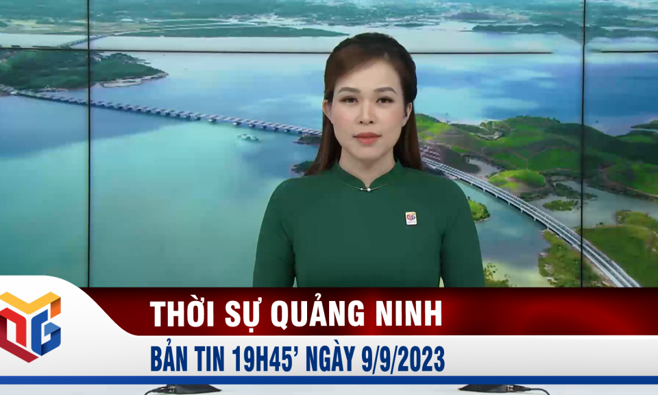 Bản tin thời sự 19h45' ngày 9/9/2023