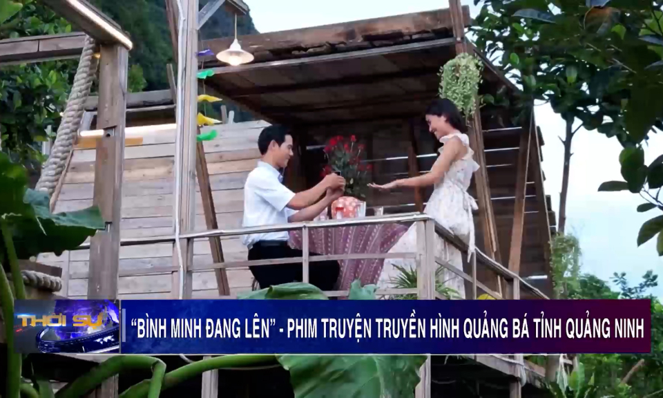 “Bình minh đang lên” – Bộ phim truyền hình quảng bá tỉnh Quảng Ninh