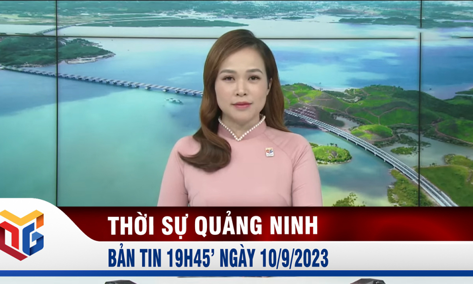 Bản tin thời sự 19h45' ngày 10/9/2023