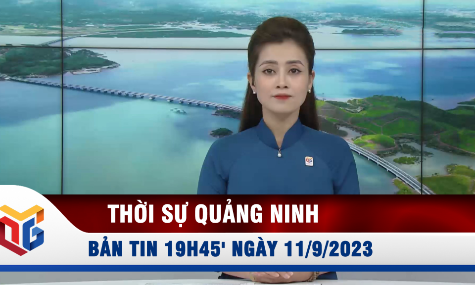 Bản tin thời sự 19h45' ngày 11/9/2023