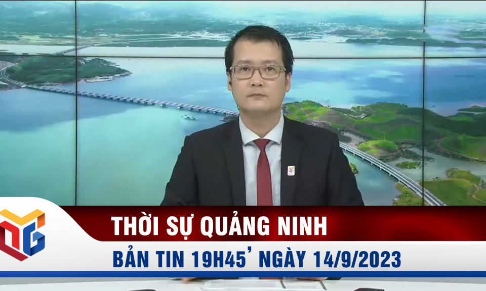 Bản tin thời sự 19h45' ngày 14/9/2023