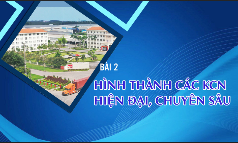  Hình thành các khu công nghiệp hiện đại, chuyên sâu