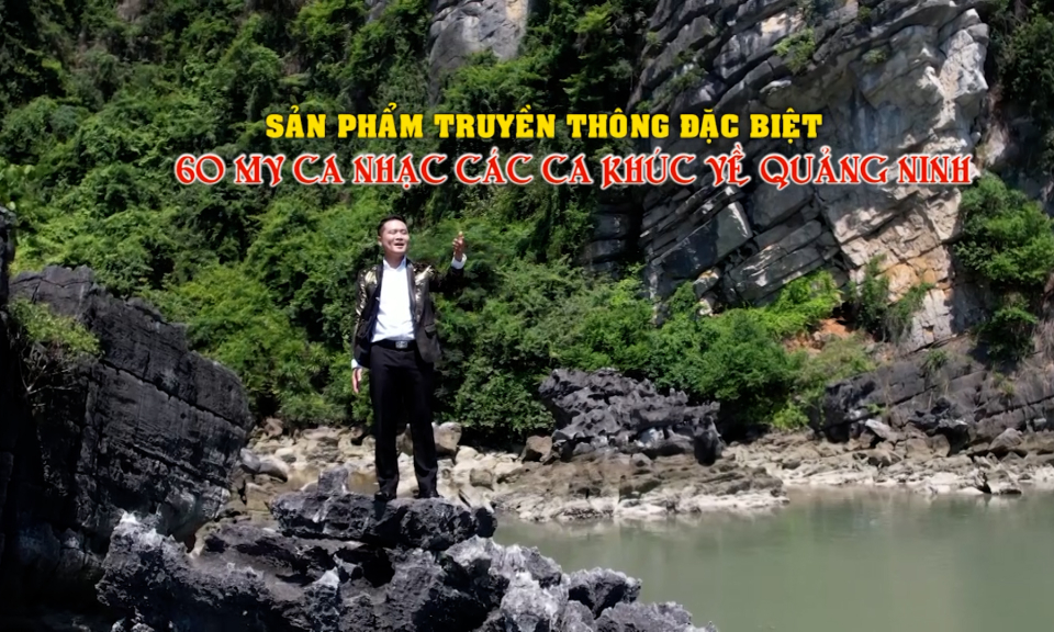Sản phẩm truyền thông đặc biệt: 60 MV ca nhạc các ca khúc về Quảng Ninh