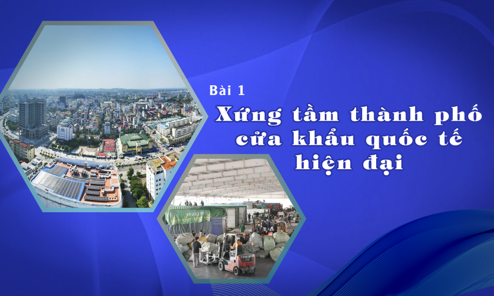 Xứng tầm thành phố cửa khẩu quốc tế hiện đại