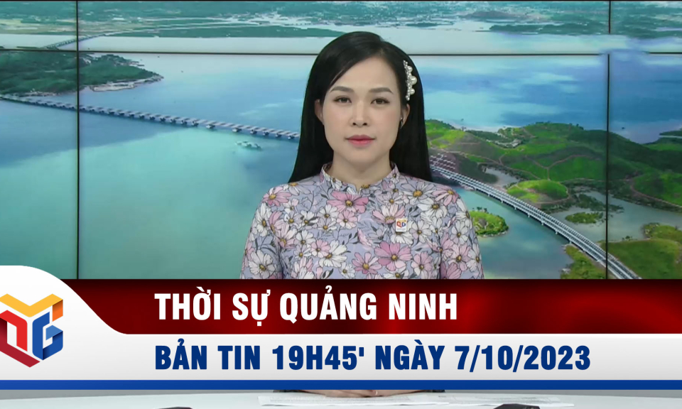 Bản tin thời sự 19h45' ngày 7/10/2023