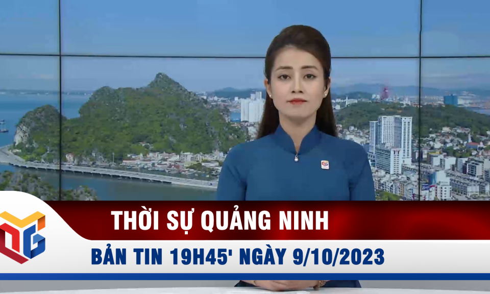 Bản tin thời sự 19h45' ngày 9/10/2023